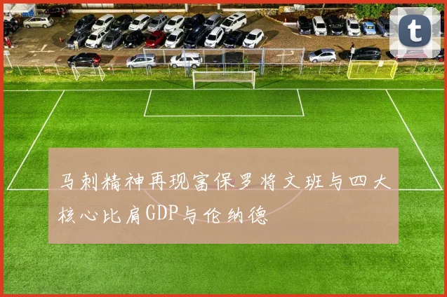 马刺精神再现富保罗将文班与四大核心比肩GDP与伦纳德